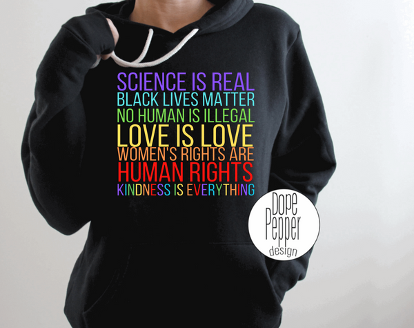 Science is Real, Black Lives Matter, No Human is Illegal, Love is Love, Women's Rights are Human Rights, Kindness is Everything