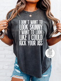 I Don't Want To Look Skinny I Want To Look Like I Can Kick Your Ass