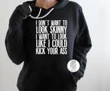 I Don't Want To Look Skinny I Want To Look Like I Can Kick Your Ass