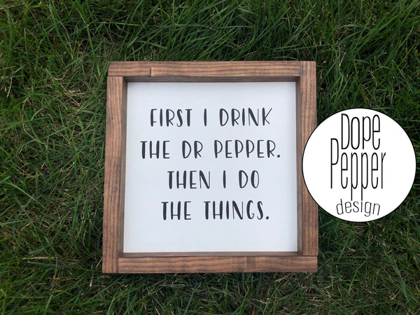 First I drink the Dr Pepper Then I do The Things - Gallery Wall, Farmhouse Style Signs, Fixer Upper, Framed Wood Sign, Dr Pepper