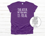 Theater Withdrawal is Real, available in Youth and Adult sizing. Theater Kid, Theater Rat