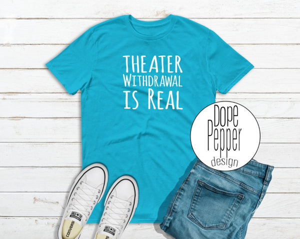 Theater Withdrawal is Real, available in Youth and Adult sizing. Theater Kid, Theater Rat
