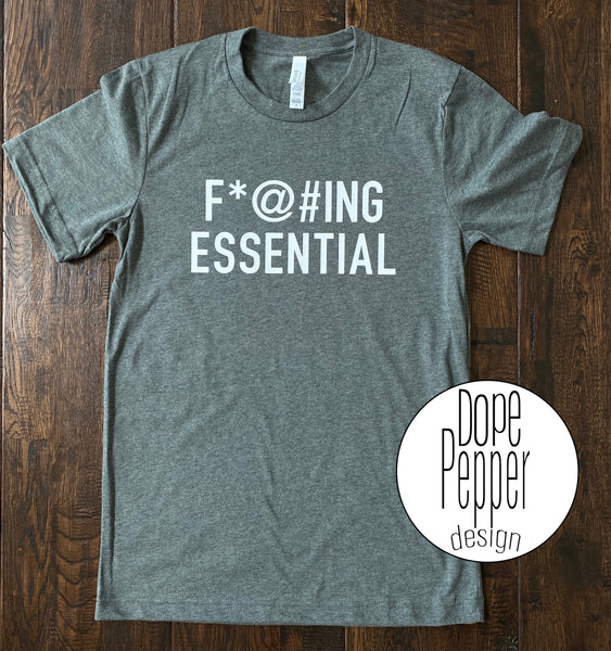 Fucking Essential Tshirt, F*@#ing Essential Tshirt, Essential Workder Tshirt